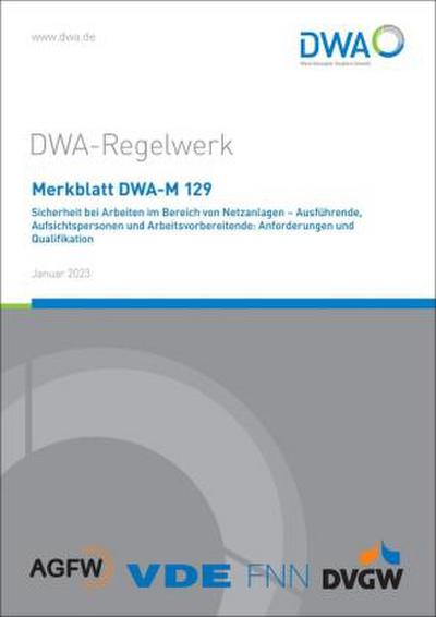 Merkblatt DWA-M 129 Sicherheit bei Arbeiten im Bereich von Netzanlagen - Ausführende, Aufsichtspersonen und Arbeitsvorbereitende: Anforderungen und Qualifikation