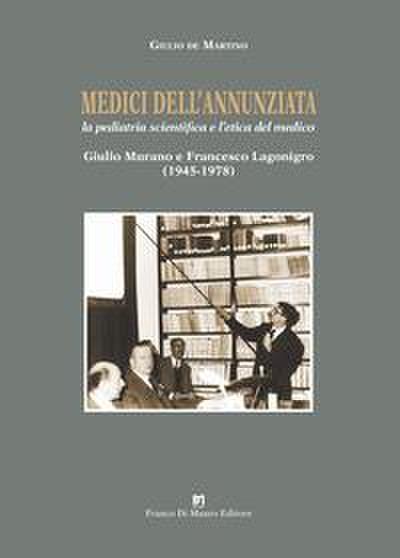 Medici dell’Annunziata. La pediatria scientifica e l’etica del medico. Giulio Murano e Francesco Lagonigro (1945-1978)