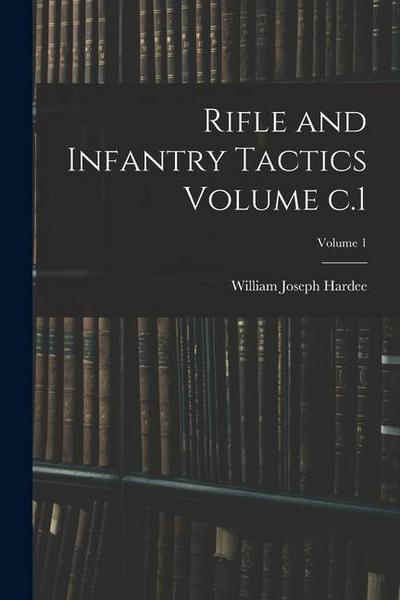 Rifle and Infantry Tactics Volume c.1; Volume 1