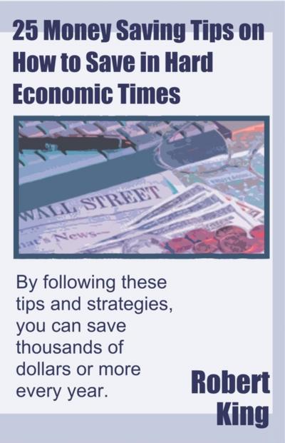 25 Money Saving Tips on How to Save in Hard Economic Times