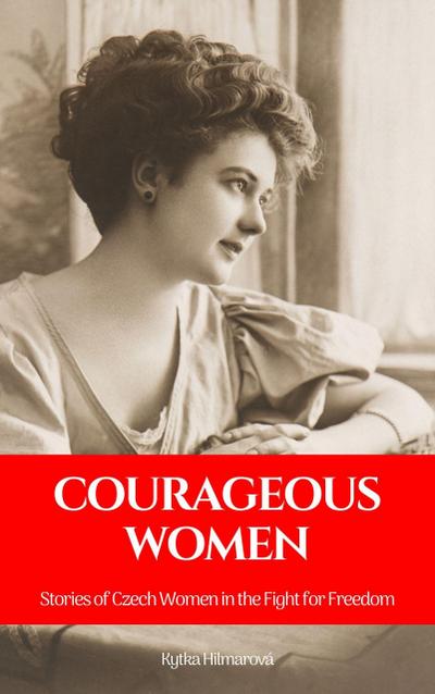 Courageous Women: Stories of Czech Women in the Fight for Freedom