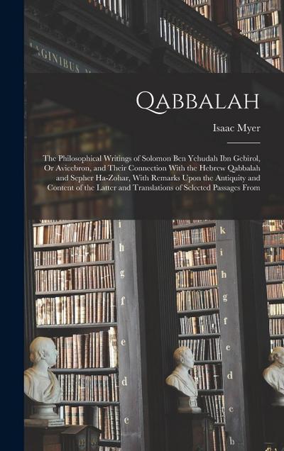 Qabbalah: The Philosophical Writings of Solomon Ben Yehudah Ibn Gebirol, Or Avicebron, and Their Connection With the Hebrew Qabb