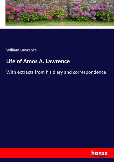 Life of Amos A. Lawrence - William Lawrence