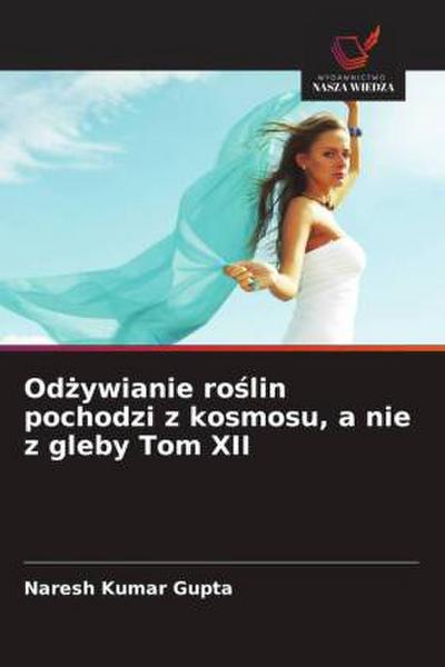 Od¿ywianie ro¿lin pochodzi z kosmosu, a nie z gleby Tom XII