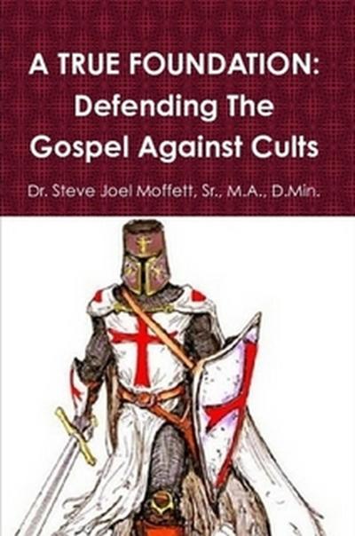 A True Foundation: Defending The Gospel Against Cults (Jewels of the Christian Faith Series, #2)