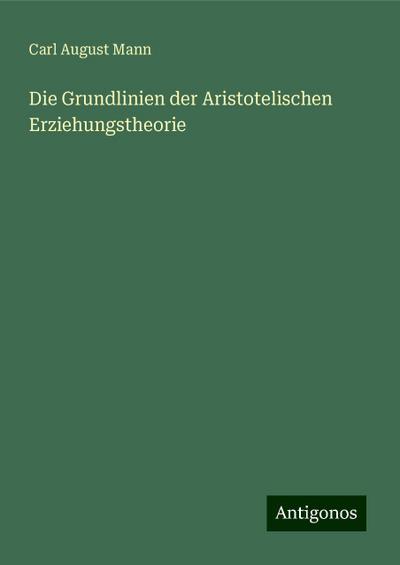 Mann, C: Grundlinien der Aristotelischen Erziehungstheorie