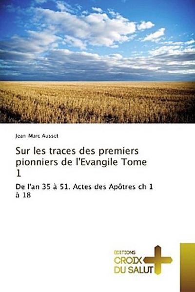 Sur les traces des premiers pionniers de l’Evangile Tome 1