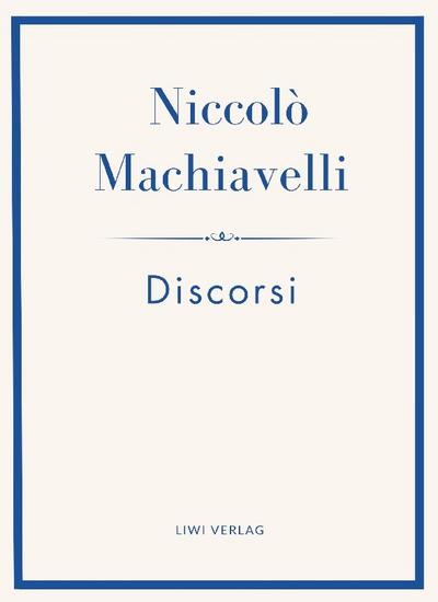 Niccolò Machiavelli: Discorsi. Vollständige Neuausgabe