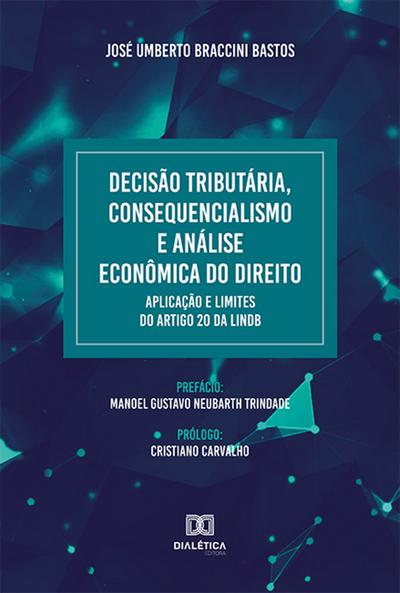 Decisão Tributária, Consequencialismo e Análise Econômica do Direito. Aplicação e Limites do artigo 20 da LINDB