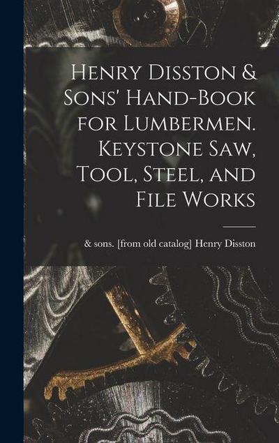 Henry Disston & Sons’ Hand-book for Lumbermen. Keystone saw, Tool, Steel, and File Works