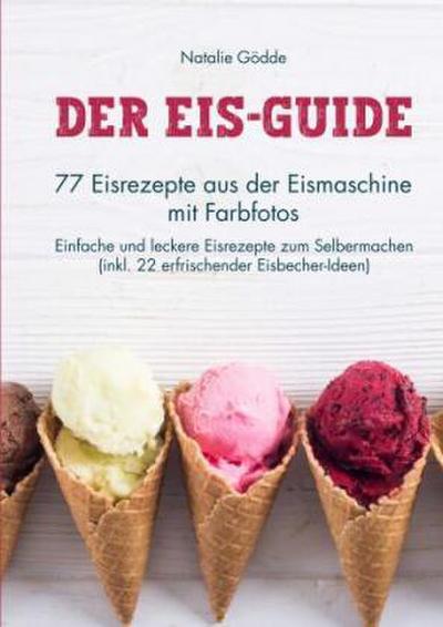 Der Eis-Guide: 77 Eisrezepte aus der Eismaschine mit Farbfotos