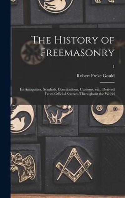 The History of Freemasonry: Its Antiquities, Symbols, Constitutions, Customs, Etc., Derived From Official Sources Throughout the World; 1