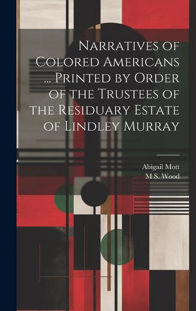 Narratives of Colored Americans ... Printed by Order of the Trustees of the Residuary Estate of Lindley Murray