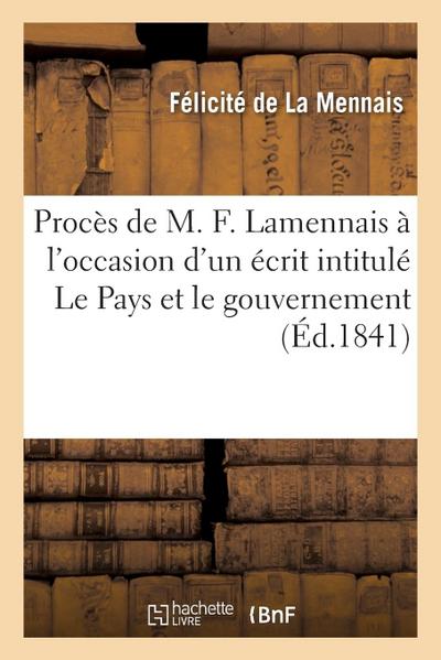 Procès de M. F. Lamennais À l’Occasion d’Un Écrit Intitulé Le Pays Et Le Gouvernement