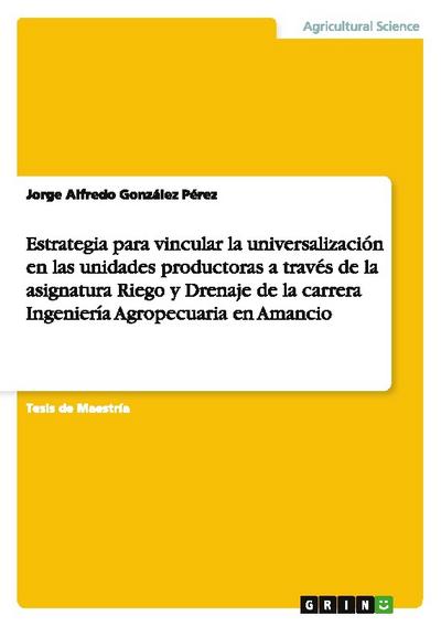 Estrategia para vincular la universalización en las unidades productoras a través de la asignatura Riego y Drenaje de la carrera Ingeniería Agropecuaria en Amancio