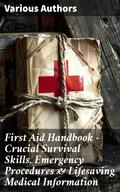 First Aid Handbook - Crucial Survival Skills, Emergency Procedures & Lifesaving Medical Information