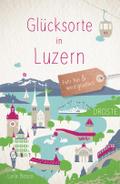 Glücksorte in Luzern: Fahr hin & werd glücklic