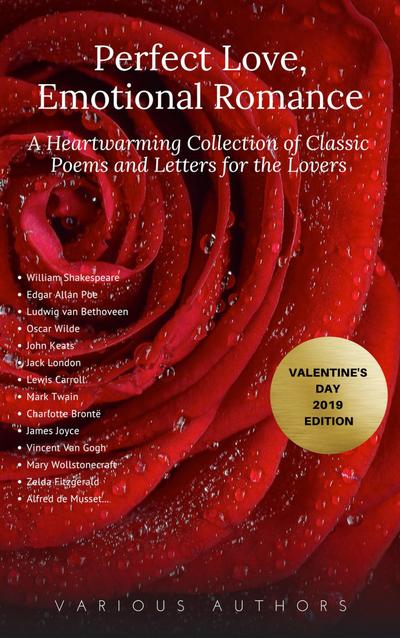 Perfect Love, Emotional Romance: A Heartwarming Collection of 100 Classic Poems and Letters for the Lovers (Valentine’s Day 2019 Edition)