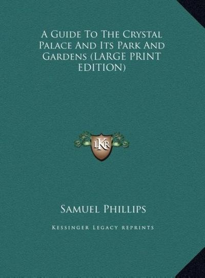 A Guide To The Crystal Palace And Its Park And Gardens (LARGE PRINT EDITION)