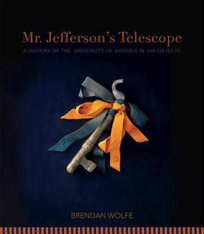 Mr. Jefferson’s Telescope: A History of the University of Virginia in One Hundred Objects