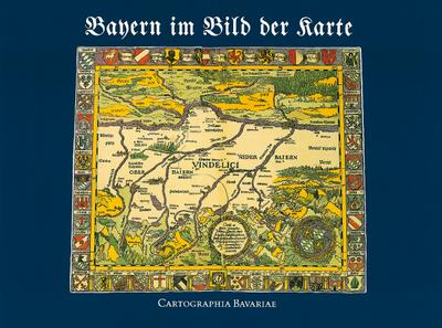 Bayern im Bild der Karte: Cartographia Bavariae (Bayerische Staatsbibliothek. Ausstellungskataloge)