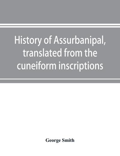History of Assurbanipal, translated from the cuneiform inscriptions