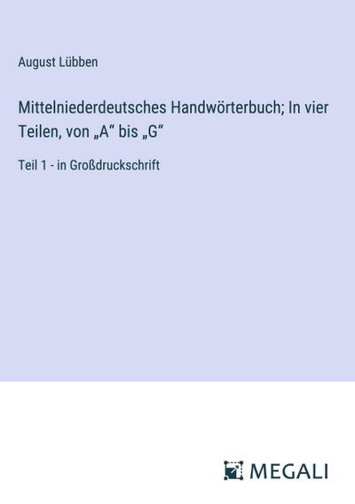 Mittelniederdeutsches Handwörterbuch; In vier Teilen, von "A" bis "G"