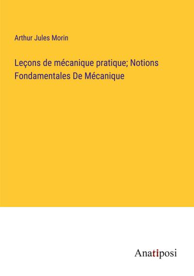 Leçons de mécanique pratique; Notions Fondamentales De Mécanique