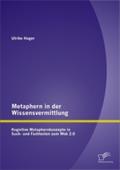 Metaphern in der Wissensvermittlung: Kognitive Metaphernkonzepte in Sach- und Fachtexten zum Web 2.0 Ulrike Hager Author