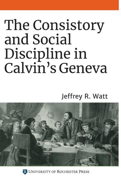 Consistory and Social Discipline in Calvin’s Geneva