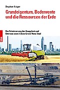Grundeigentum, Bodenrente und die Ressourcen der Erde: Die Relativierung der Knappheit und Umrisse eines linken Green New Deal