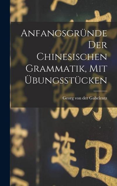 Anfangsgründe Der Chinesischen Grammatik, Mit Übungsstücken