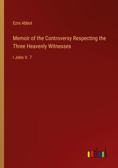 Memoir of the Controversy Respecting the Three Heavenly Witnesses