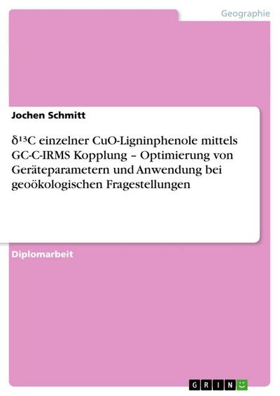 ¿¹³C einzelner CuO-Ligninphenole mittels GC-C-IRMS Kopplung - Optimierung von Geräteparametern und Anwendung bei geoökologischen Fragestellungen