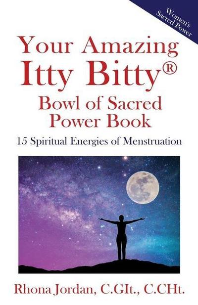 Your Amazing Itty Bitty(R) Bowl of Sacred Power Book: 15 Spiritual Energies of Menstruation