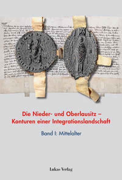 Die Nieder- und Oberlausitz - Konturen einer Integrationslandschaft, Bd. I: Mittelalter