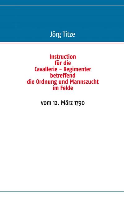 Instruction für die Cavallerie - Regimenter betreffend die Ordnung und Mannszucht im Felde