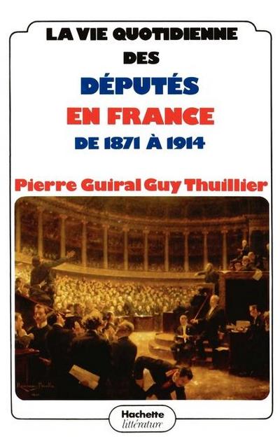 La vie quotidienne des députés en France de 1871 à 1914