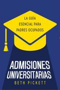 Admisiones Universitarias: La Guía Esencial para Padres Ocupados