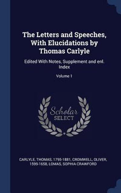 The Letters and Speeches, With Elucidations by Thomas Carlyle: Edited With Notes, Supplement and enl. Index; Volume 1