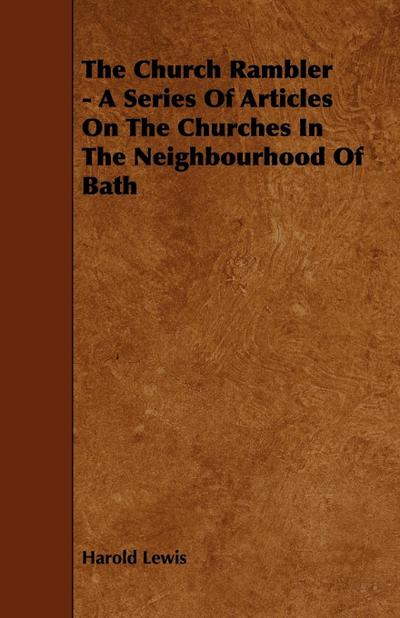 The Church Rambler - A Series of Articles on the Churches in the Neighbourhood of Bath