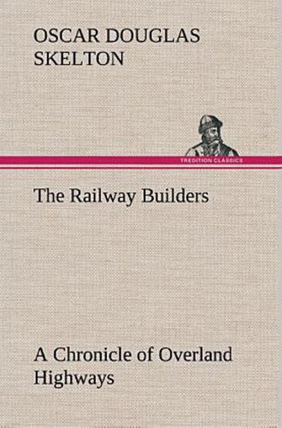 The Railway Builders A Chronicle of Overland Highways
