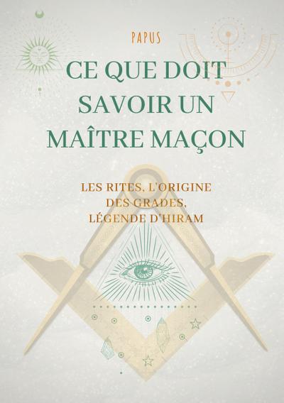 Ce que doit savoir un Maître Maçon : les Rites, l’origine des Grades, la Légende d’Hiram