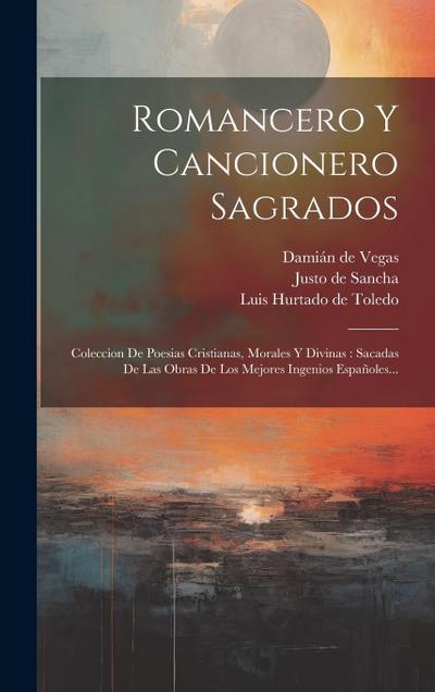 Romancero Y Cancionero Sagrados: Coleccion De Poesias Cristianas, Morales Y Divinas: Sacadas De Las Obras De Los Mejores Ingenios Españoles...