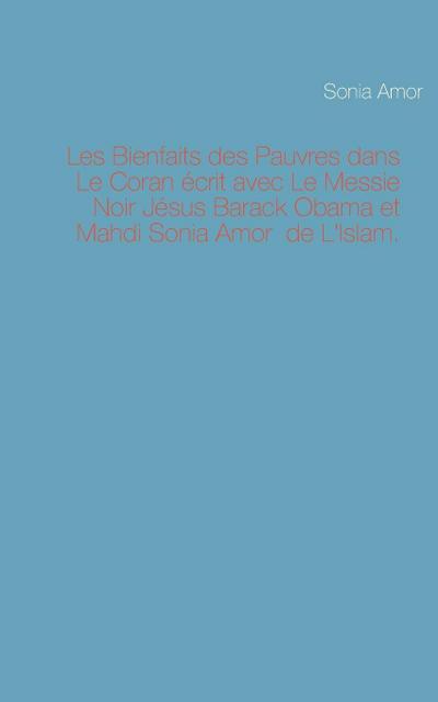 Les Bienfaits des Pauvres dans Le Coran écrit avec Le Messie Noir Jésus Barack Obama et Mahdi Sonia Amor de L’Islam