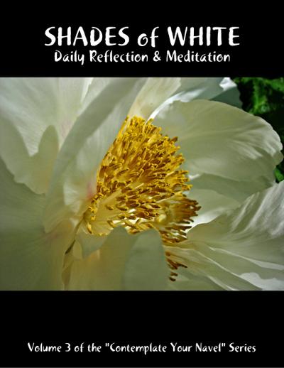 Shades of White: Daily Reflection & Meditation: Volume 3 of the "Contemplate Your Navel" Series