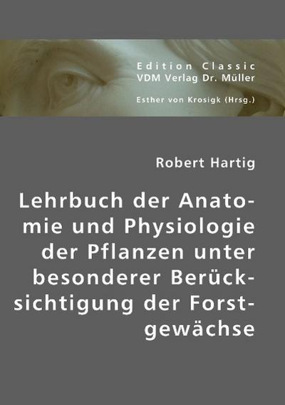 Lehrbuch der Anatomie und Physiologie der Pflanzen unter besonderer Berücksichtigung der Forstgewächse