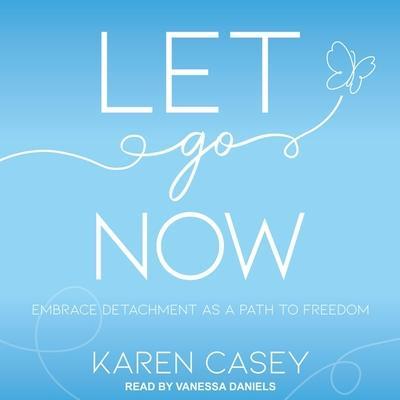 Let Go Now Lib/E: Embrace Detachment as a Path to Freedom