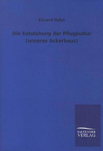 Die Entstehung der Pflugkultur (unseres Ackerbaus)