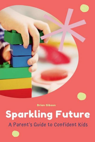 Sparkling Future A Parent’s Guide to Confident Kids